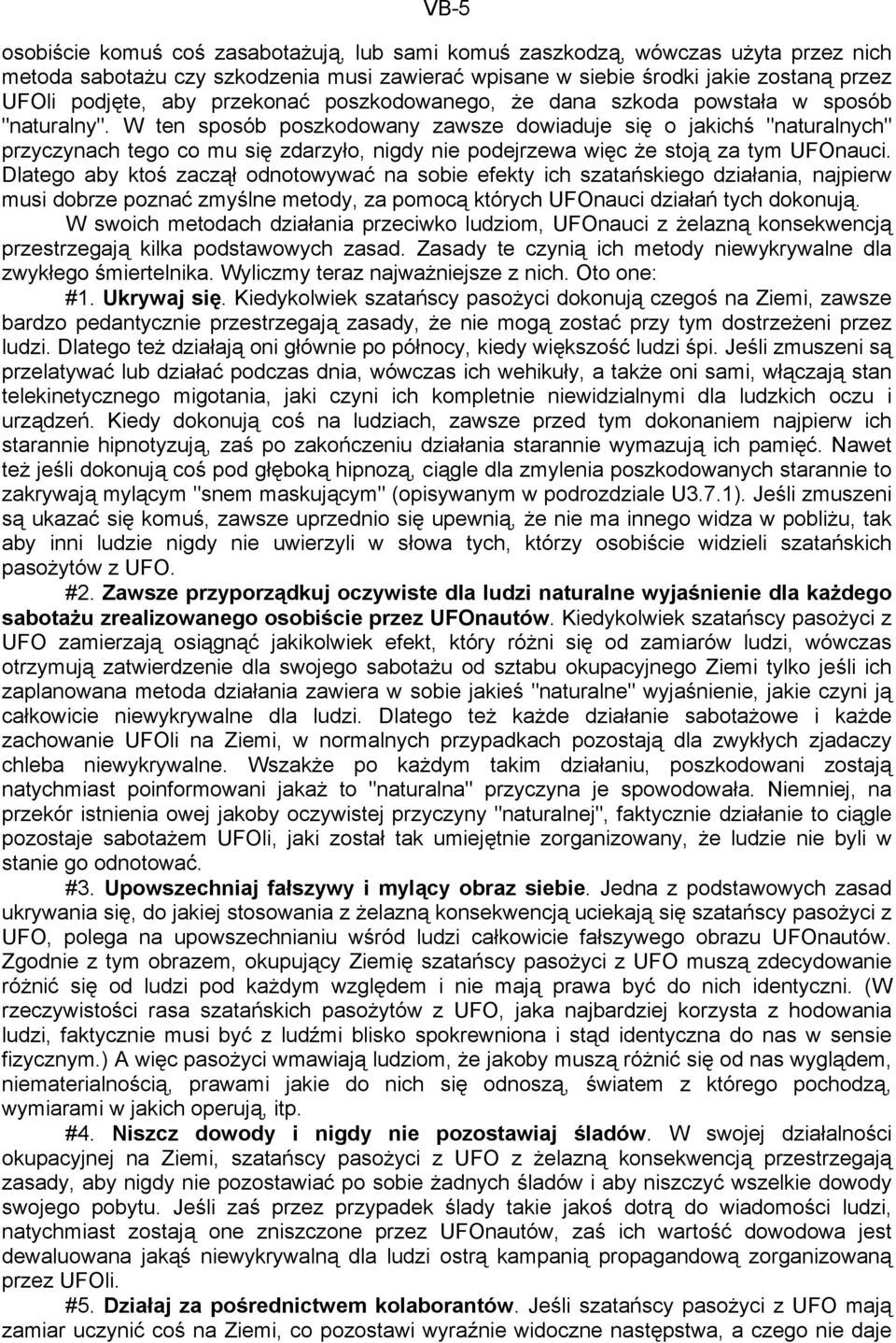 W ten sposób poszkodowany zawsze dowiaduje się o jakichś "naturalnych" przyczynach tego co mu się zdarzyło, nigdy nie podejrzewa więc że stoją za tym UFOnauci.