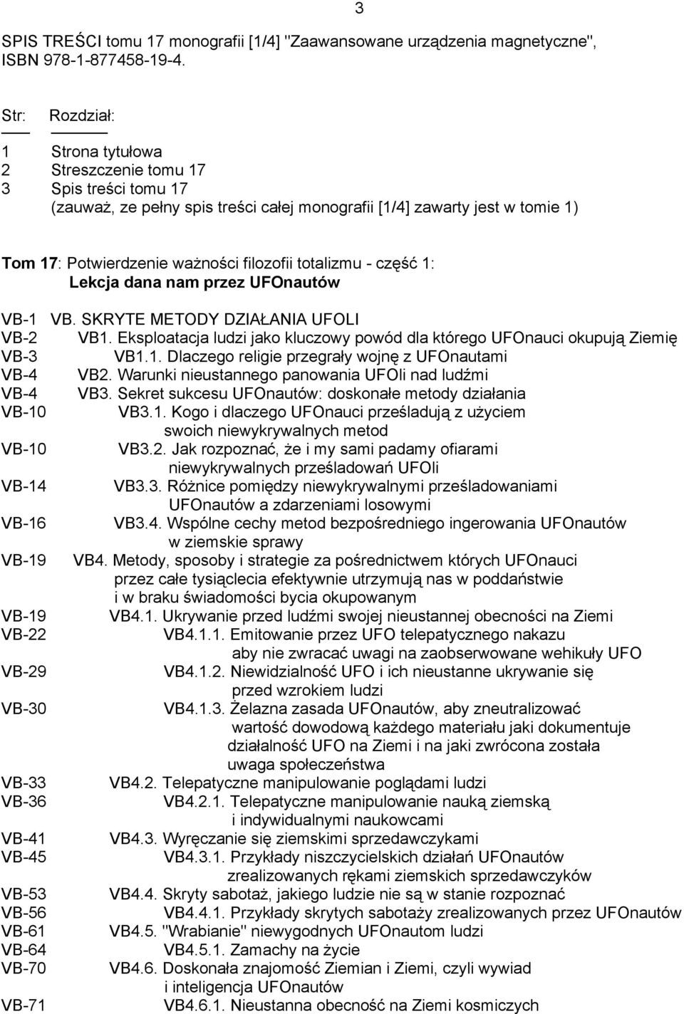 totalizmu - część 1: Lekcja dana nam przez UFOnautów VB-1 VB. SKRYTE METODY DZIAŁANIA UFOLI VB-2 VB1. Eksploatacja ludzi jako kluczowy powód dla którego UFOnauci okupują Ziemię VB-3 VB1.1. Dlaczego religie przegrały wojnę z UFOnautami VB-4 VB2.