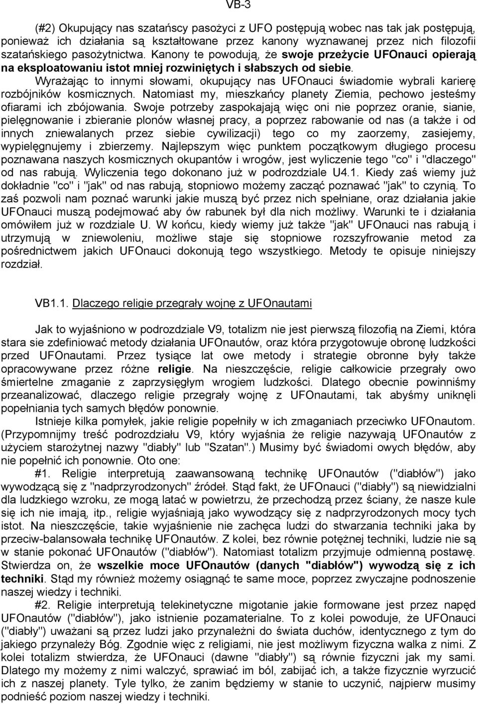 Wyrażając to innymi słowami, okupujący nas UFOnauci świadomie wybrali karierę rozbójników kosmicznych. Natomiast my, mieszkańcy planety Ziemia, pechowo jesteśmy ofiarami ich zbójowania.