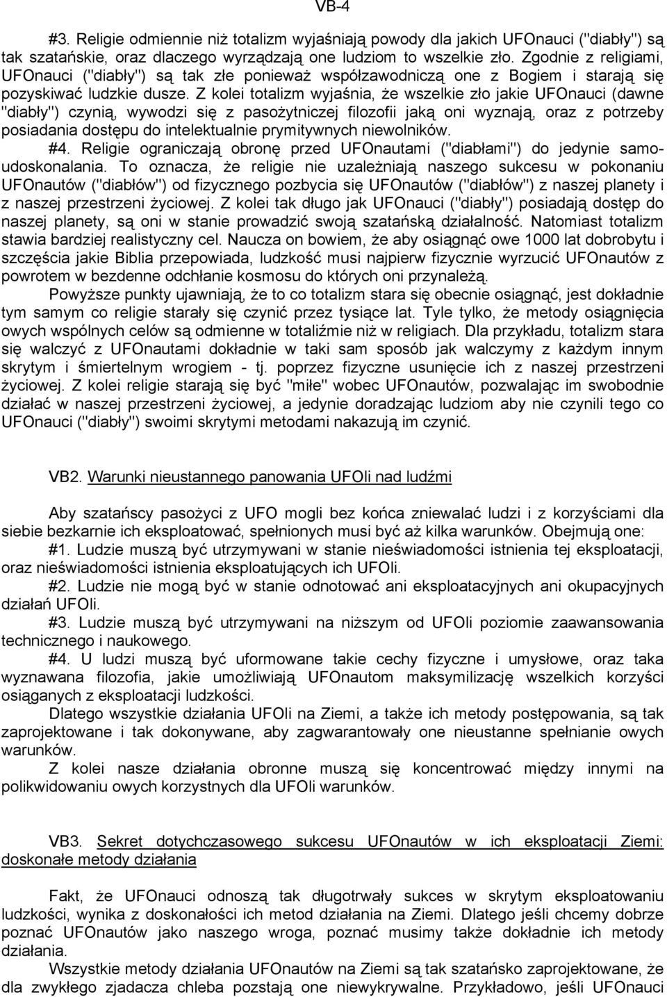 Z kolei totalizm wyjaśnia, że wszelkie zło jakie UFOnauci (dawne "diabły") czynią, wywodzi się z pasożytniczej filozofii jaką oni wyznają, oraz z potrzeby posiadania dostępu do intelektualnie