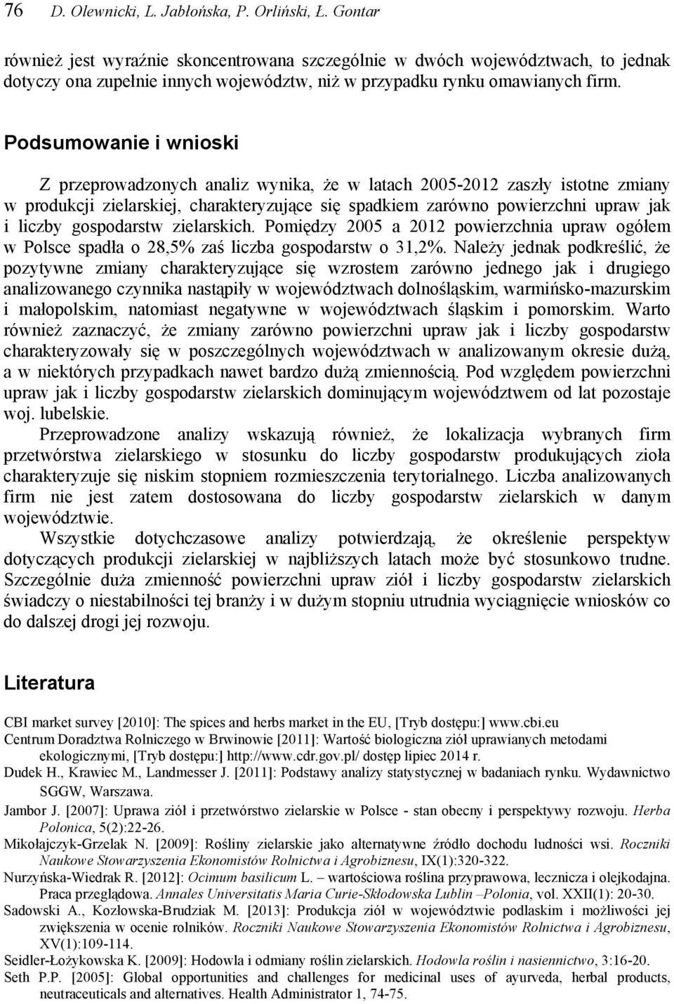 Podsumowanie i wnioski Z przeprowadzonych analiz wynika, że w latach 2005-2012 zaszły istotne zmiany w produkcji zielarskiej, charakteryzujące się spadkiem zarówno powierzchni upraw jak i liczby