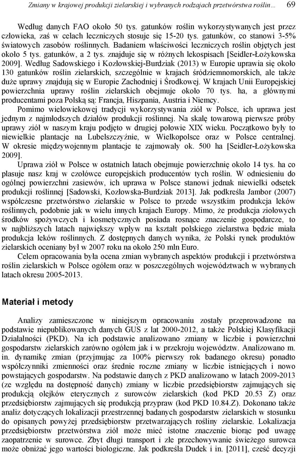 Badaniem właściwości leczniczych roślin objętych jest około 5 tys. gatunków, a 2 tys. znajduje się w różnych lekospisach [Seidler-Łożykowska 2009].