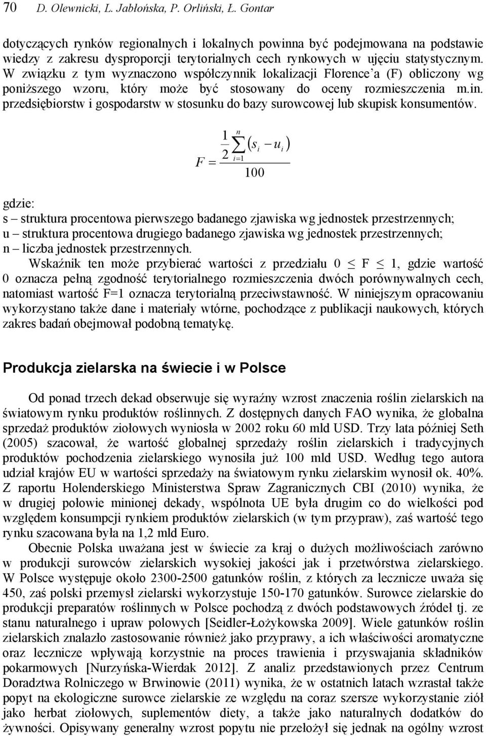 W związku z tym wyznaczono współczynnik lokalizacji Florence a (F) obliczony wg poniższego wzoru, który może być stosowany do oceny rozmieszczenia m.in.