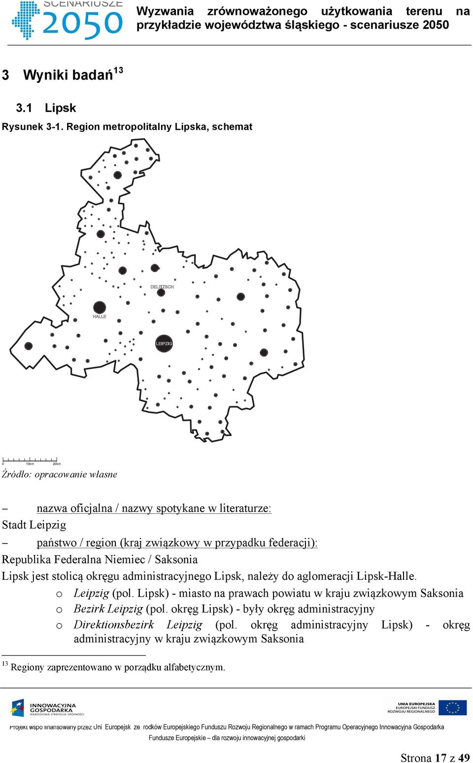 region (kraj związkowy w przypadku federacji): Republika Federalna Niemiec / Saksonia Lipsk jest stolicą okręgu administracyjnego Lipsk, należy do aglomeracji Lipsk-Halle.