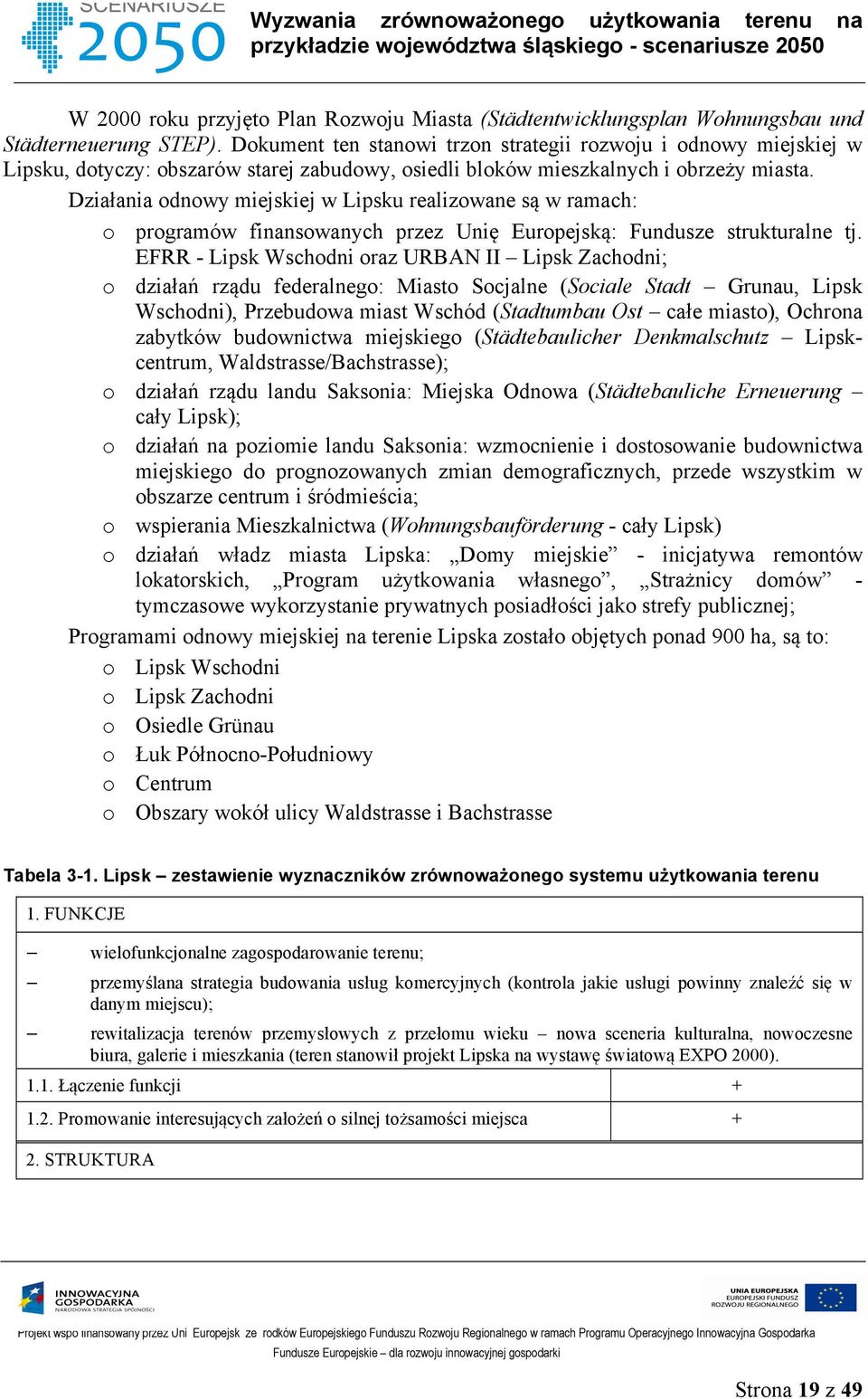 Działania odnowy miejskiej w Lipsku realizowane są w ramach: o programów finansowanych przez Unię Europejską: Fundusze strukturalne tj.