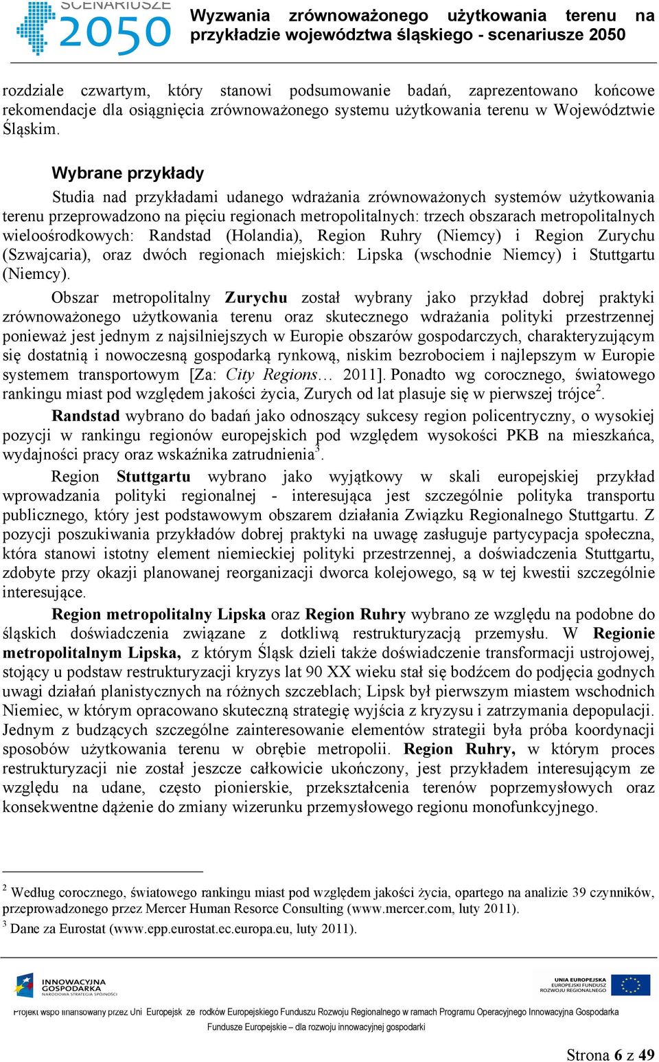 wieloośrodkowych: Randstad (Holandia), Region Ruhry (Niemcy) i Region Zurychu (Szwajcaria), oraz dwóch regionach miejskich: Lipska (wschodnie Niemcy) i Stuttgartu (Niemcy).