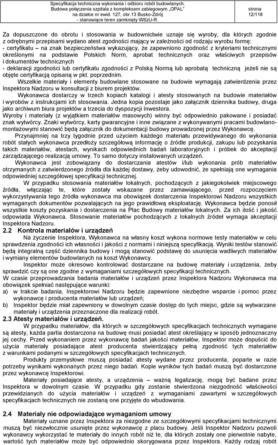 technicznych - deklaracji zgodności lub certyfikatu zgodności z Polską Normą lub aprobatą techniczną jeżeli nie są objęte certyfikacją opisaną w pkt. poprzednim.