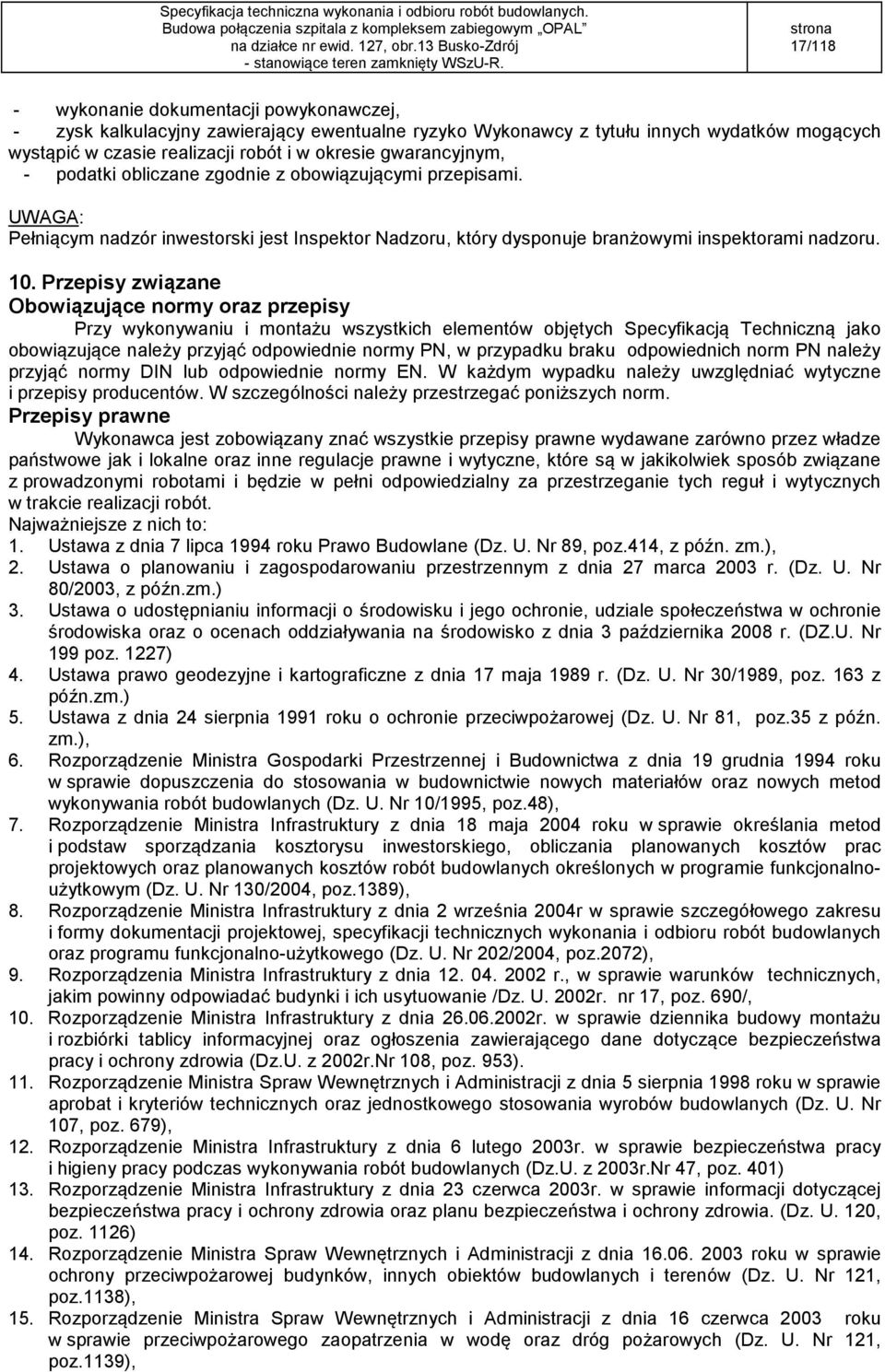 Przepisy związane Obowiązujące normy oraz przepisy Przy wykonywaniu i montażu wszystkich elementów objętych Specyfikacją Techniczną jako obowiązujące należy przyjąć odpowiednie normy PN, w przypadku