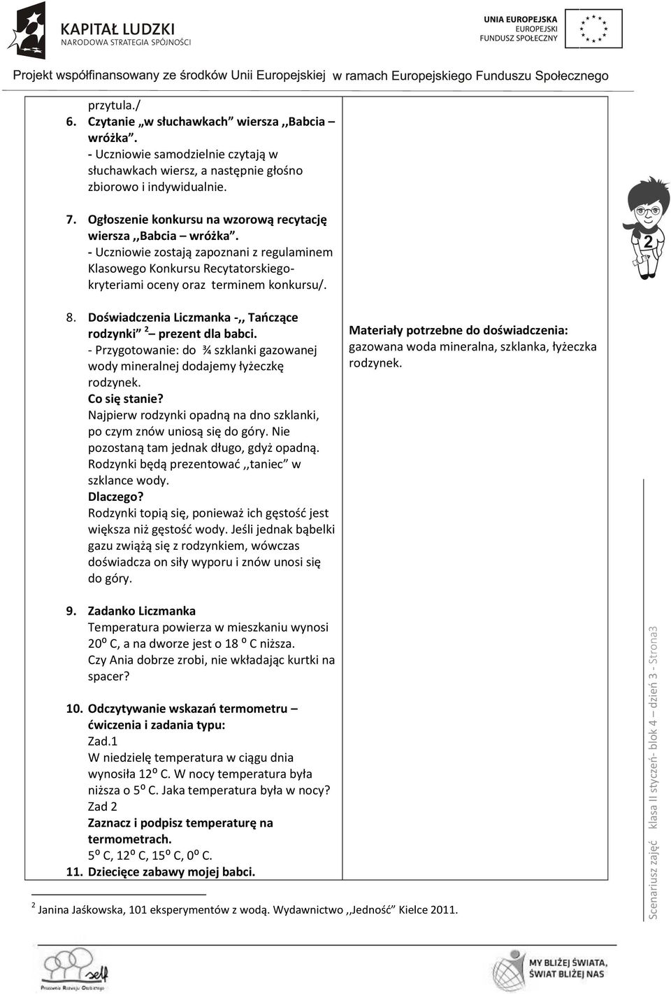 - Uczniowie zostają zapoznani z regulaminem Klasowego Konkursu Recytatorskiegokryteriami oceny oraz terminem konkursu/. 8. Doświadczenia Liczmanka -,, Tańczące rodzynki 2 prezent dla babci.