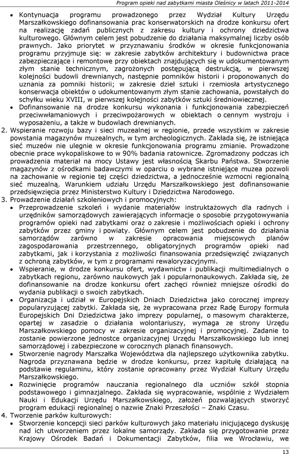 Jako priorytet w przyznawaniu środków w okresie funkcjonowania programu przyjmuje się: w zakresie zabytków architektury i budownictwa prace zabezpieczające i remontowe przy obiektach znajdujących się