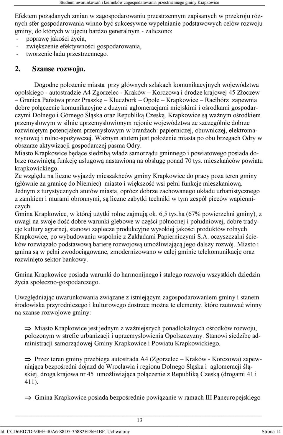 Dogodne położenie miasta przy głównych szlakach komunikacyjnych województwa opolskiego - autostradzie A4 Zgorzelec - Kraków Korczowa i drodze krajowej 45 Złoczew Granica Państwa przez Praszkę