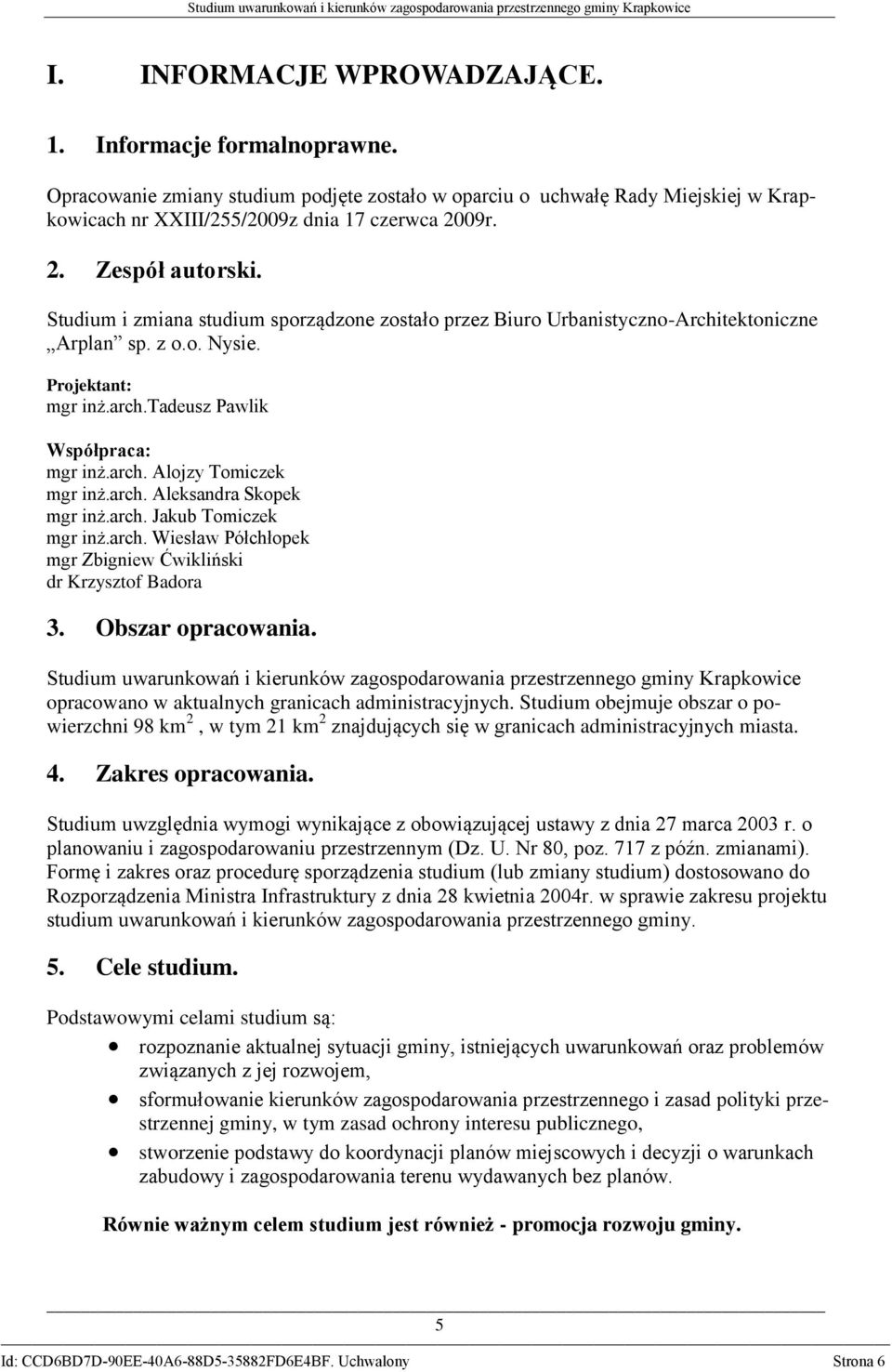 arch. Alojzy Tomiczek mgr inż.arch. Aleksandra Skopek mgr inż.arch. Jakub Tomiczek mgr inż.arch. Wiesław Półchłopek mgr Zbigniew Ćwikliński dr Krzysztof Badora 3. Obszar opracowania.