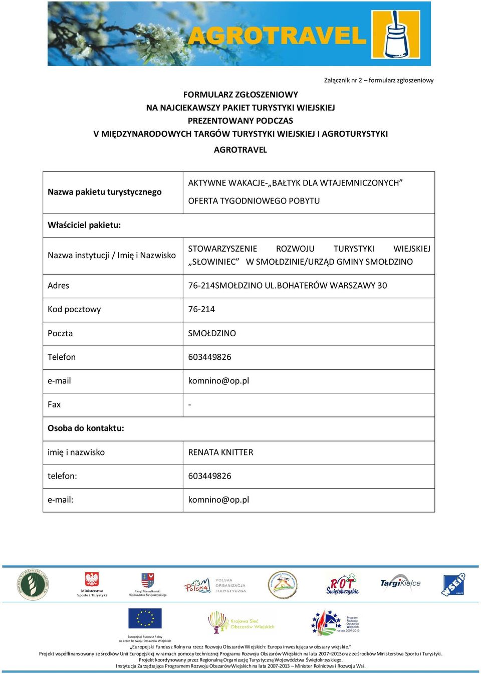 instytucji / Imię i Nazwisko STOWARZYSZENIE ROZWOJU TURYSTYKI WIEJSKIEJ SŁOWINIEC W SMOŁDZINIE/URZĄD GMINY SMOŁDZINO Adres 76-214SMOŁDZINO UL.