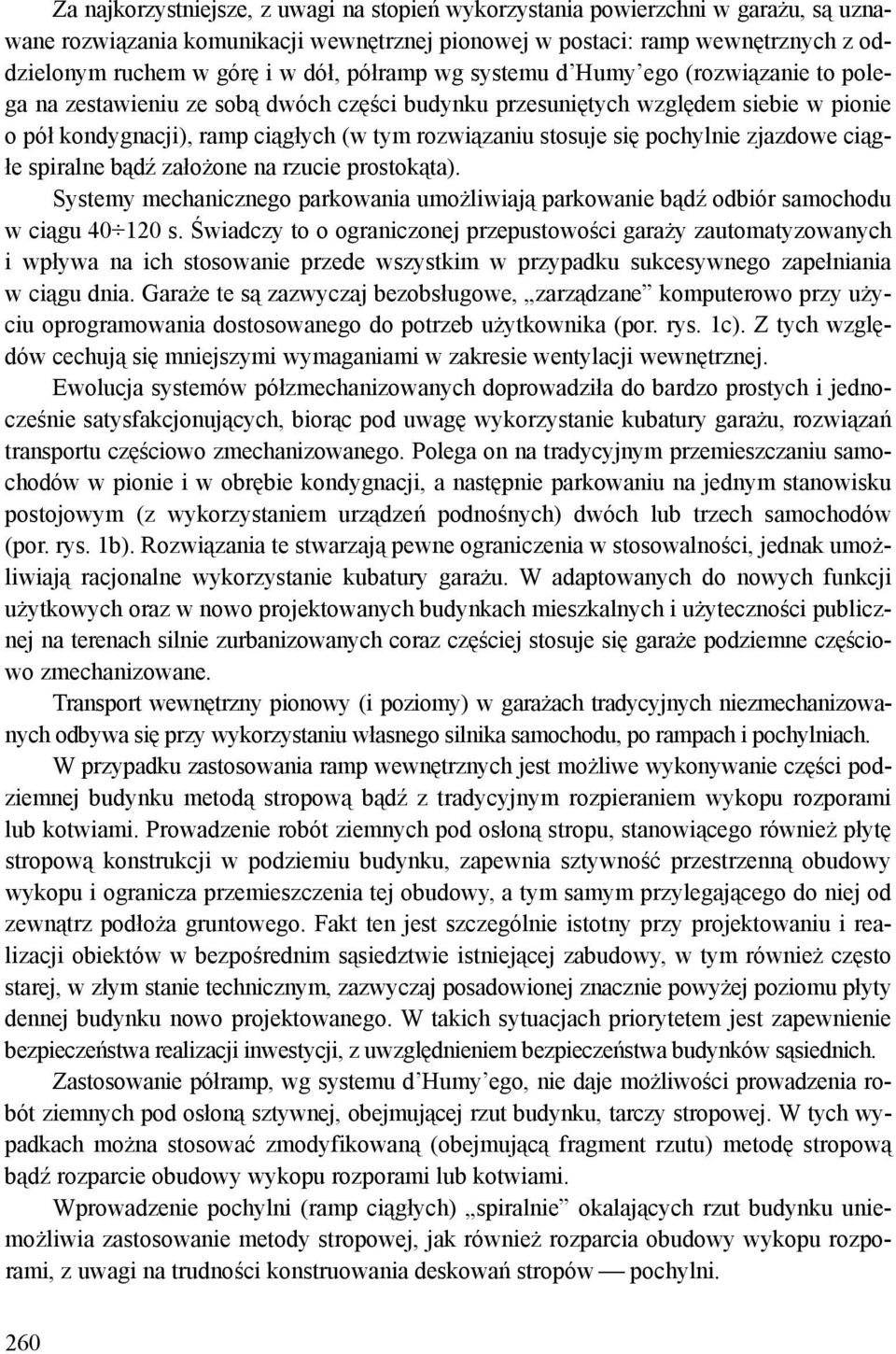 się pochylnie zjazdowe ciągłe spiralne bądź założone na rzucie prostokąta). Systemy mechanicznego parkowania umożliwiają parkowanie bądź odbiór samochodu w ciągu 40 120 s.