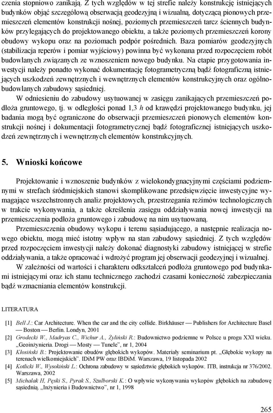 przemieszczeń tarcz ściennych budynków przylegających do projektowanego obiektu, a także poziomych przemieszczeń korony obudowy wykopu oraz na poziomach podpór pośrednich.