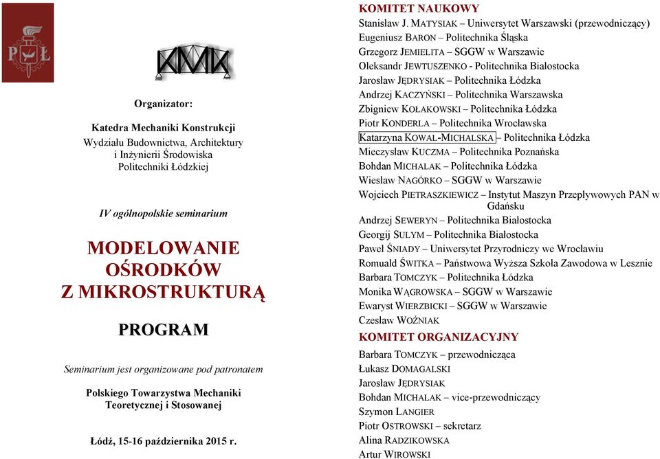 MATYSIAK Uniwersytet Warszawski (przewodniczący) Eugeniusz BARON Politechnika Śląska Grzegorz JEMIELITA SGGW w Warszawie Oleksandr JEWTUSZENKO - Politechnika Białostocka Jarosław JĘDRYSIAK