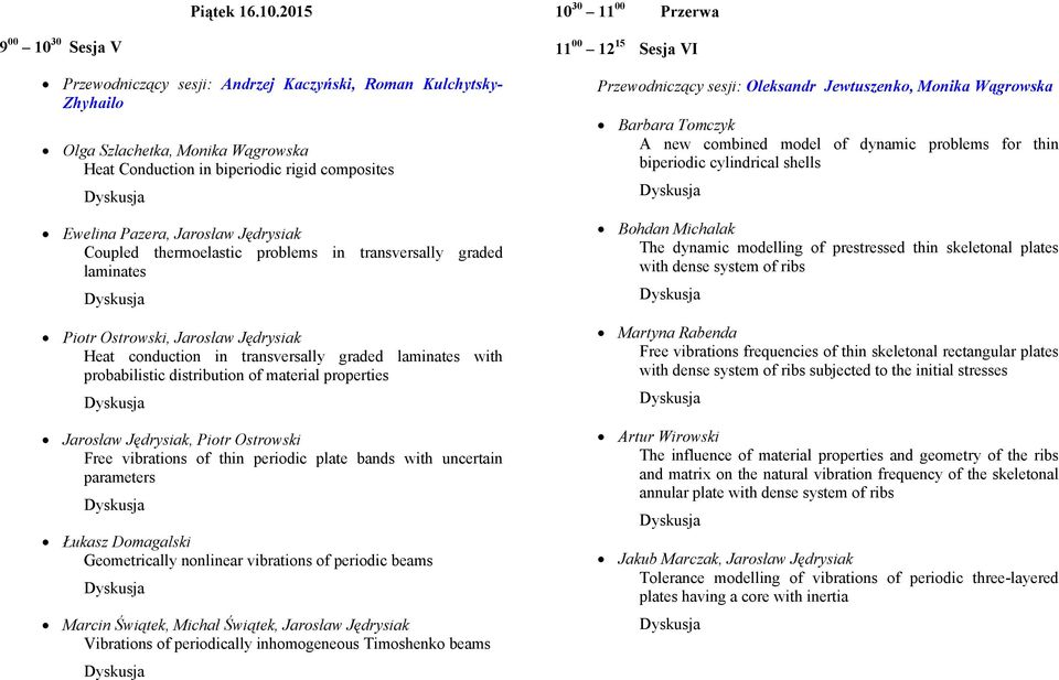 Ewelina Pazera, Jarosław Jędrysiak Coupled thermoelastic problems in transversally graded laminates Piotr Ostrowski, Jarosław Jędrysiak Heat conduction in transversally graded laminates with