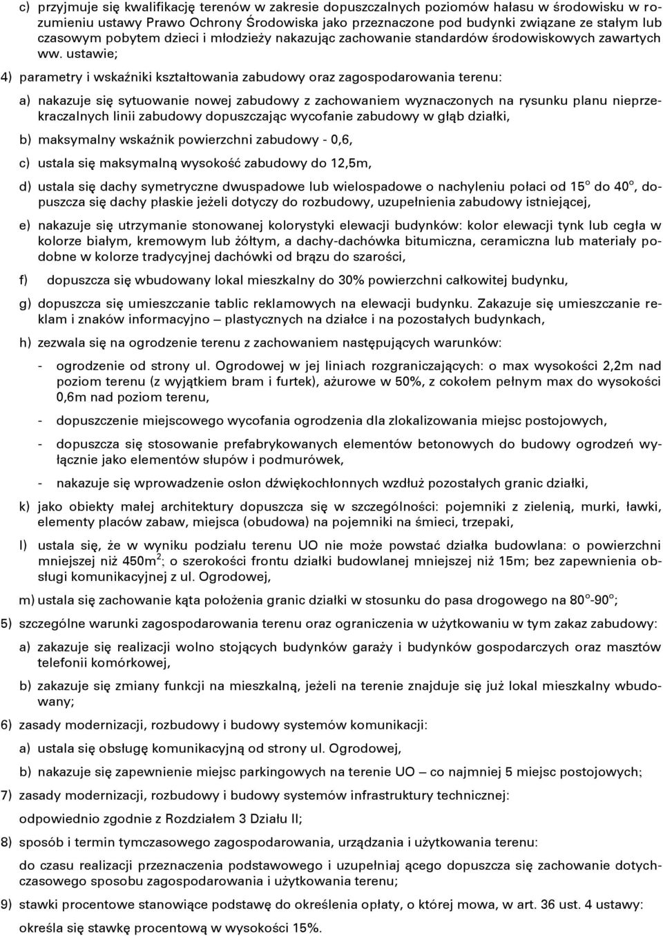 ustawie; 4) parametry i wskaźniki kształtowania zabudowy oraz zagospodarowania terenu: a) nakazuje się sytuowanie nowej zabudowy z zachowaniem wyznaczonych na rysunku planu nieprzekraczalnych linii