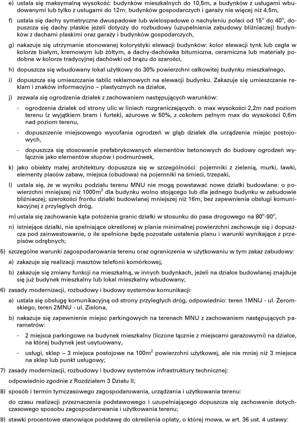 płaskimi oraz garaży i budynków gospodarczych, g) nakazuje się utrzymanie stonowanej kolorystyki elewacji budynków: kolor elewacji tynk lub cegła w kolorze białym, kremowym lub żółtym, a