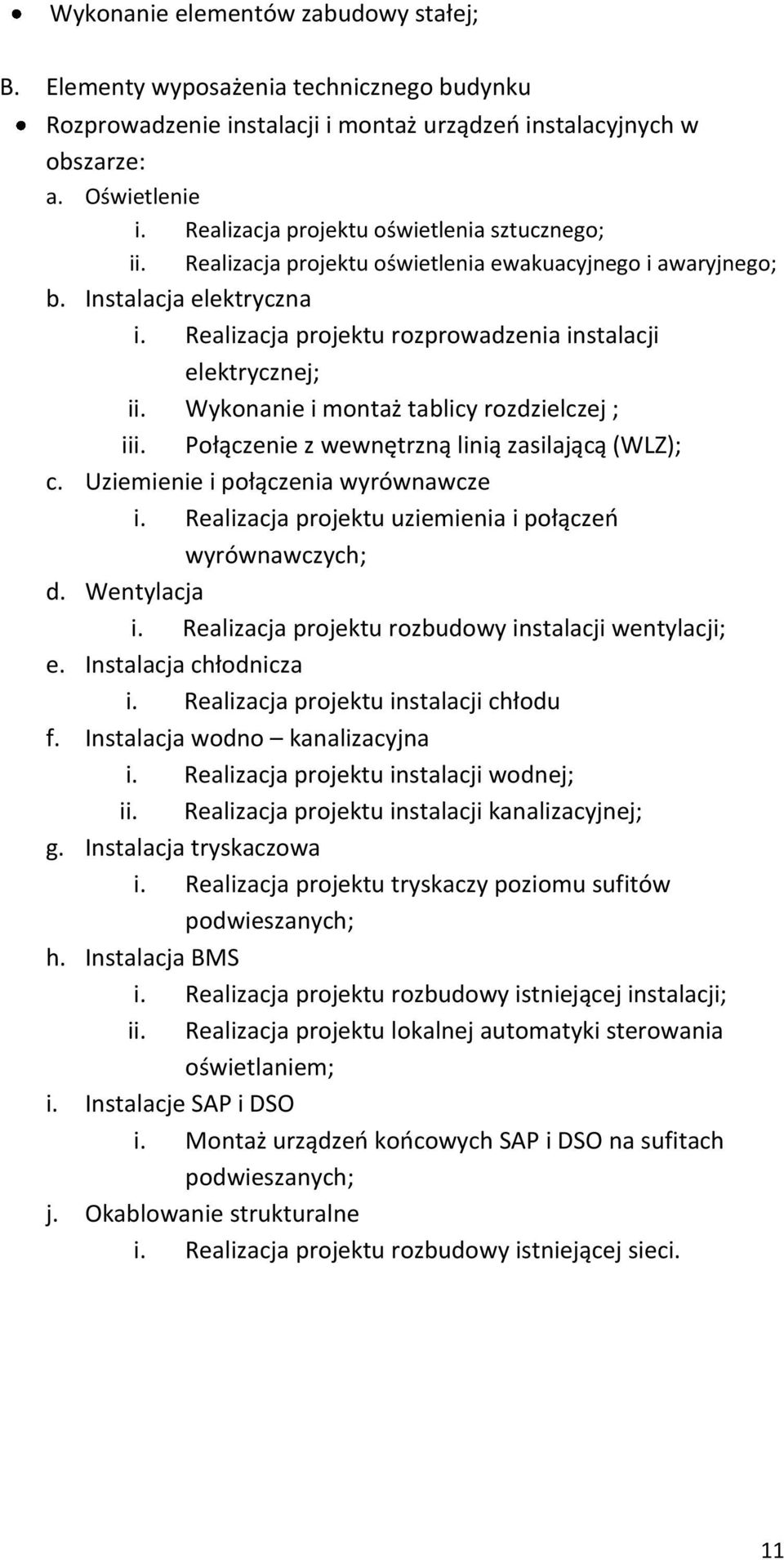 Wykonanie i montaż tablicy rozdzielczej ; iii. Połączenie z wewnętrzną linią zasilającą (WLZ); c. Uziemienie i połączenia wyrównawcze i. Realizacja projektu uziemienia i połączeo wyrównawczych; d.