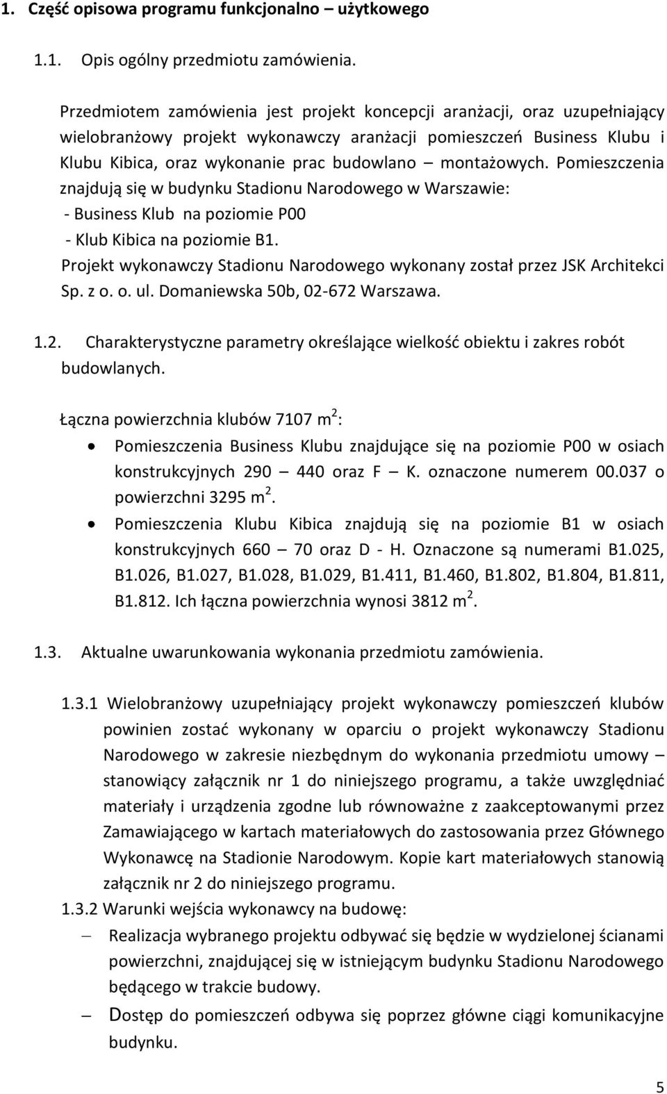 montażowych. Pomieszczenia znajdują się w budynku Stadionu Narodowego w Warszawie: - Business Klub na poziomie P00 - Klub Kibica na poziomie B1.