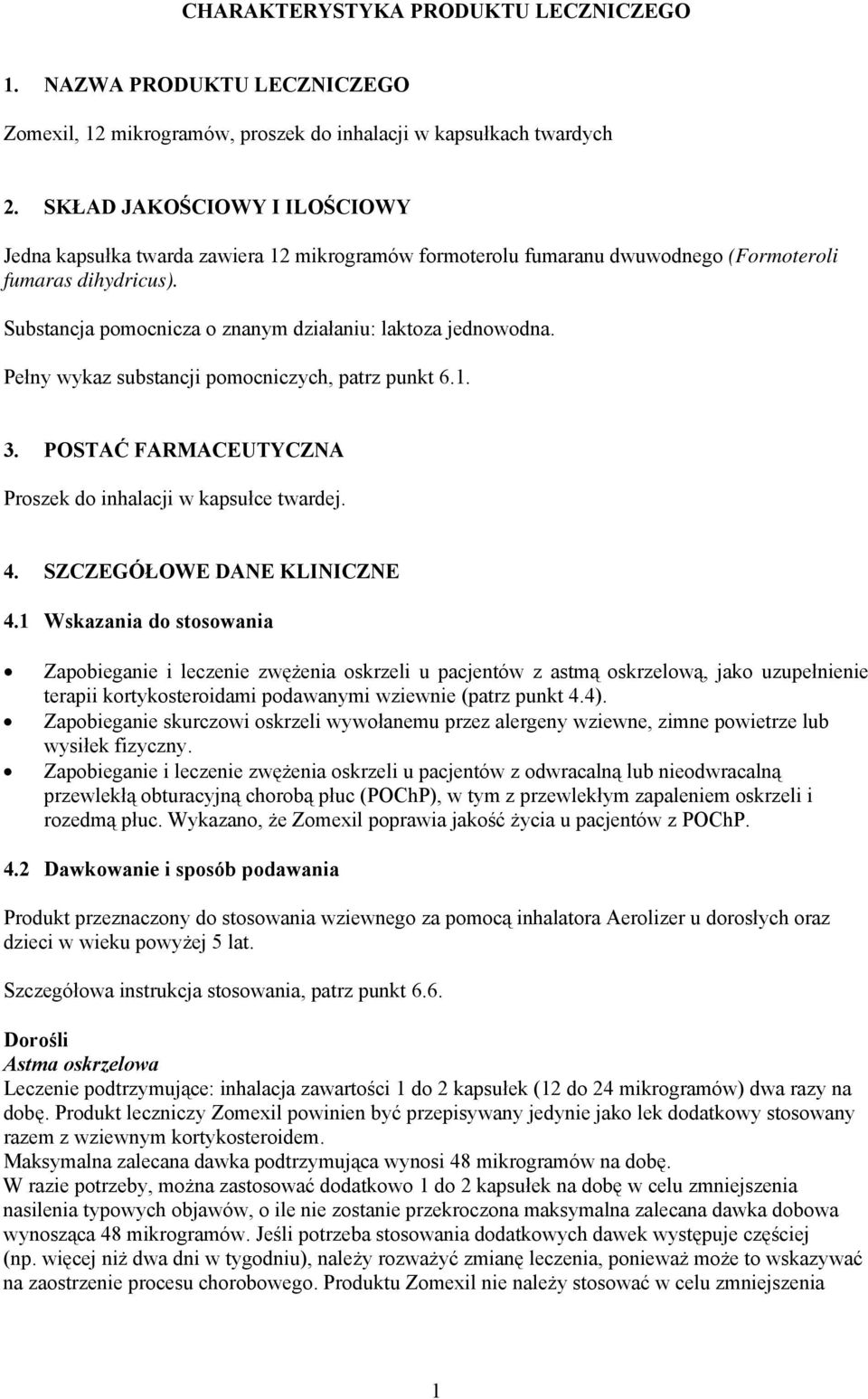 Substancja pomocnicza o znanym działaniu: laktoza jednowodna. Pełny wykaz substancji pomocniczych, patrz punkt 6.1. 3. POSTAĆ FARMACEUTYCZNA Proszek do inhalacji w kapsułce twardej. 4.