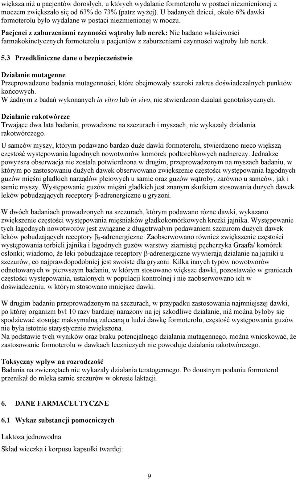 Pacjenci z zaburzeniami czynności wątroby lub nerek: Nie badano właściwości farmakokinetycznych formoterolu u pacjentów z zaburzeniami czynności wątroby lub nerek. 5.