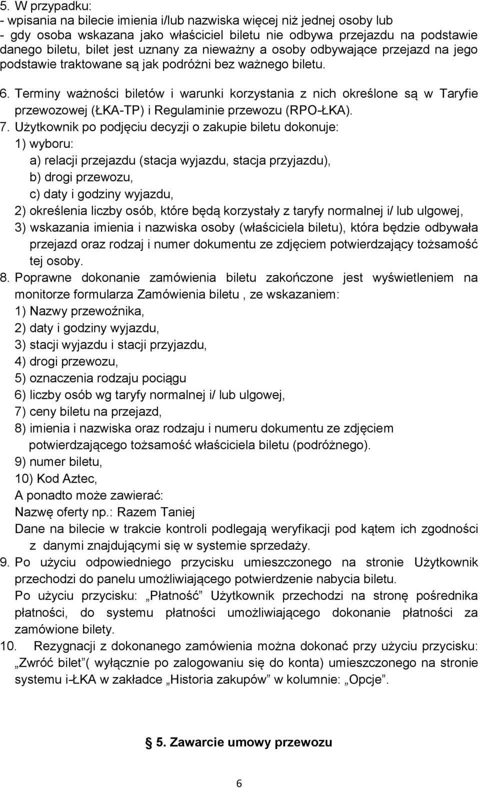 Terminy ważności biletów i warunki korzystania z nich określone są w Taryfie przewozowej (ŁKA-TP) i Regulaminie przewozu (RPO-ŁKA). 7.