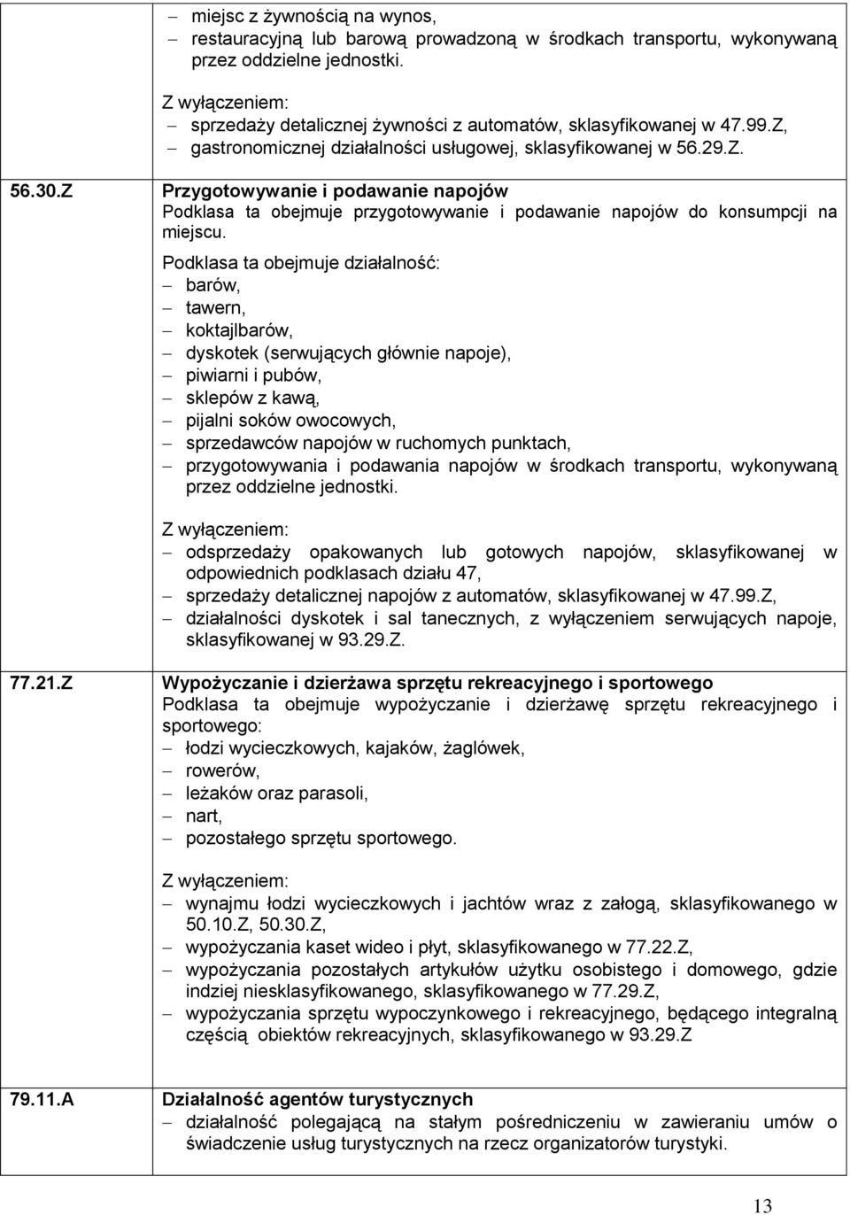 Z Przygotowywanie i podawanie napojów Podklasa ta obejmuje przygotowywanie i podawanie napojów do konsumpcji na miejscu.