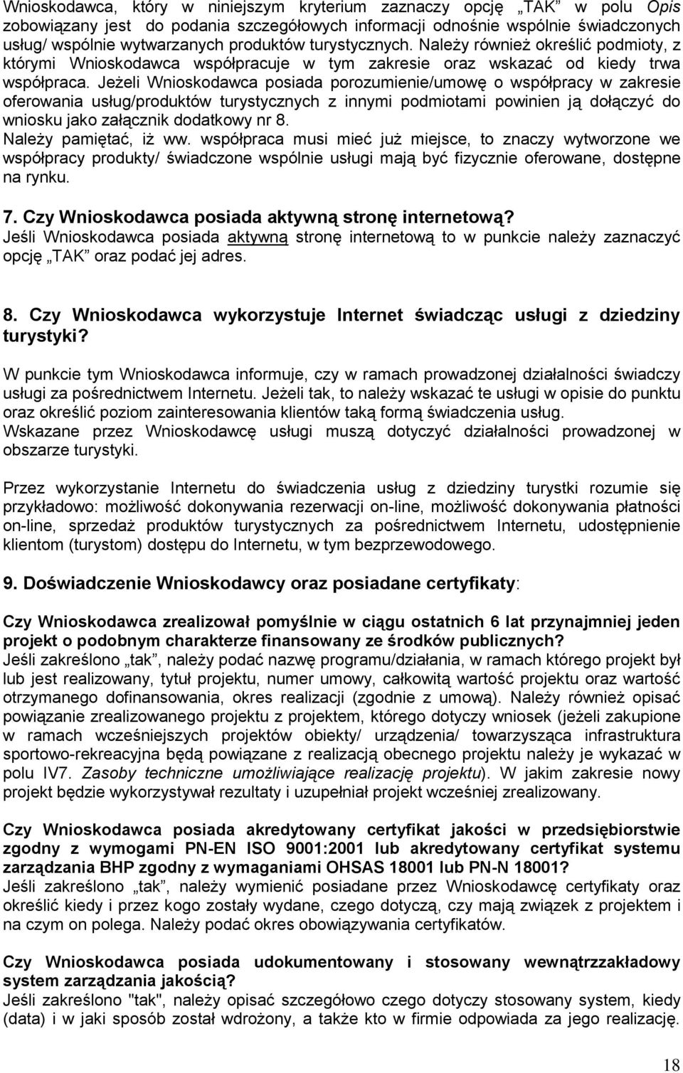 Jeżeli Wnioskodawca posiada porozumienie/umowę o współpracy w zakresie oferowania usług/produktów turystycznych z innymi podmiotami powinien ją dołączyć do wniosku jako załącznik dodatkowy nr 8.