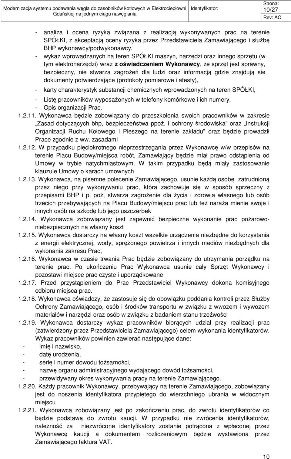 oraz informacją gdzie znajdują się dokumenty potwierdzające (protokoły pomiarowe i atesty), - karty charakterystyk substancji chemicznych wprowadzonych na teren SPÓŁKI, - Listę pracowników