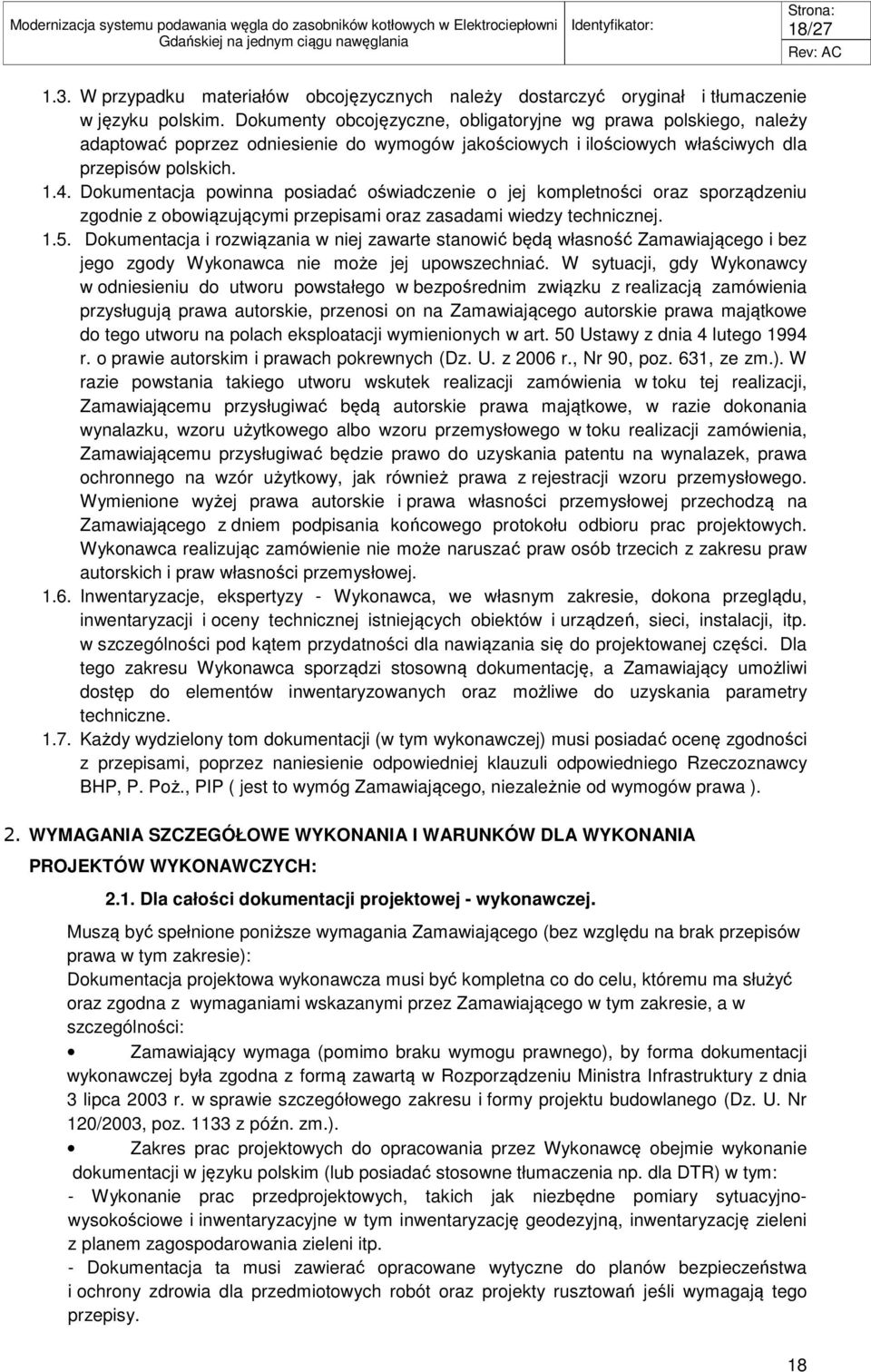 Dokumentacja powinna posiadać oświadczenie o jej kompletności oraz sporządzeniu zgodnie z obowiązującymi przepisami oraz zasadami wiedzy technicznej. 1.5.