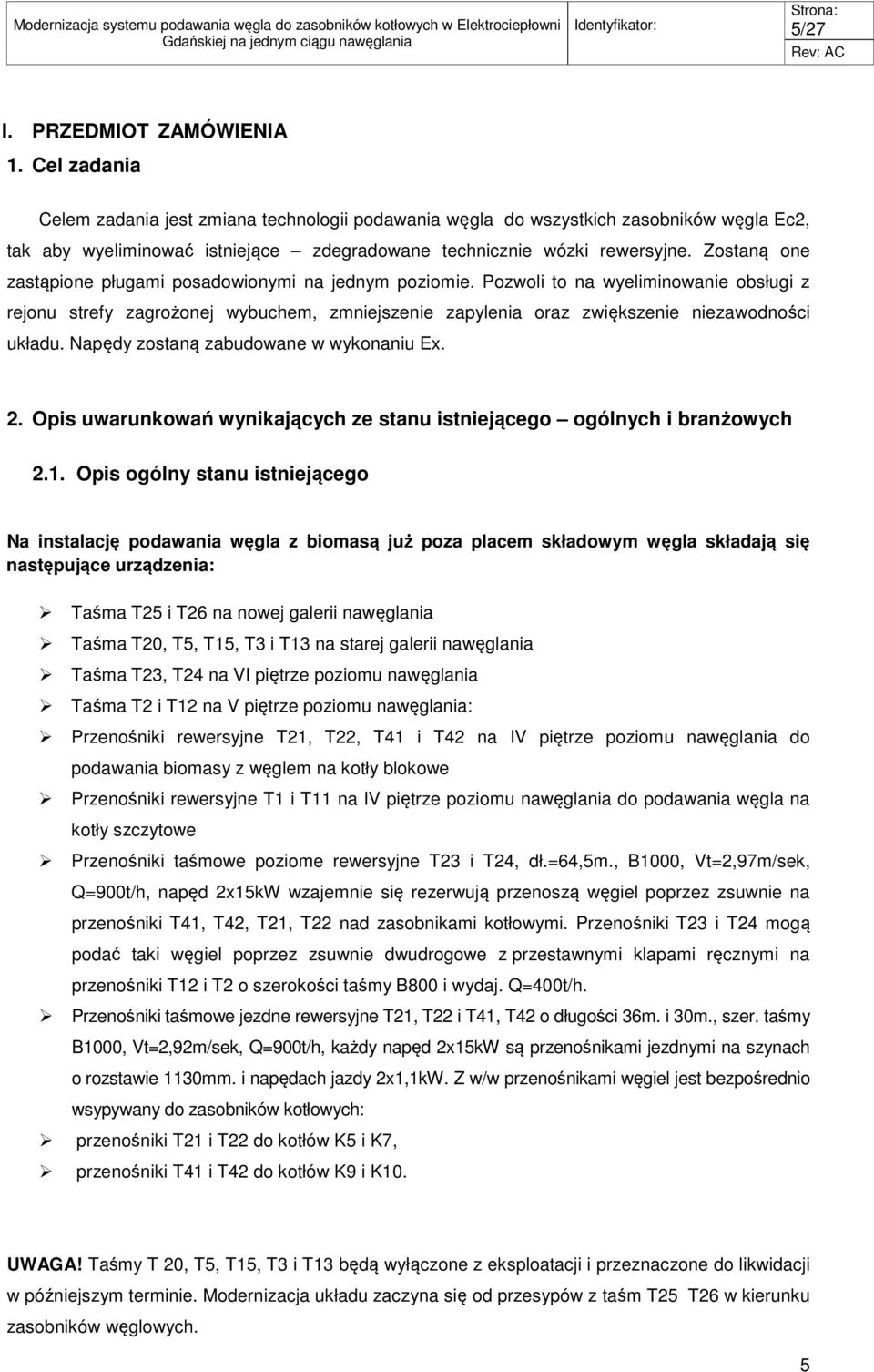 Zostaną one zastąpione pługami posadowionymi na jednym poziomie. Pozwoli to na wyeliminowanie obsługi z rejonu strefy zagrożonej wybuchem, zmniejszenie zapylenia oraz zwiększenie niezawodności układu.