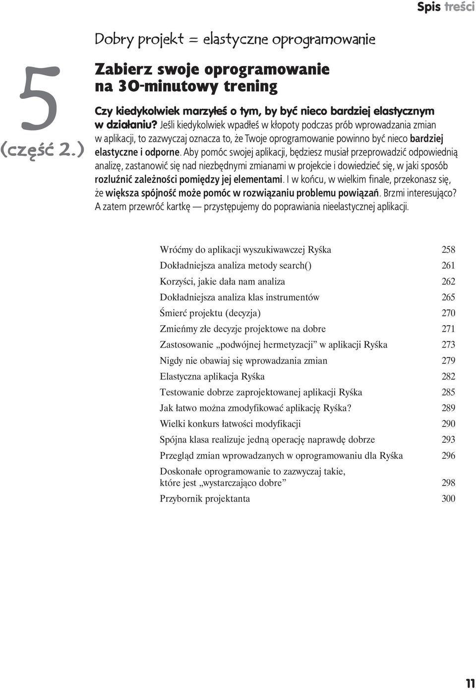 Aby pomóc swojej aplikacji, będziesz musiał przeprowadzić odpowiednią analizę, zastanowić się nad niezbędnymi zmianami w projekcie i dowiedzieć się, w jaki sposób rozluźnić zależności pomiędzy jej