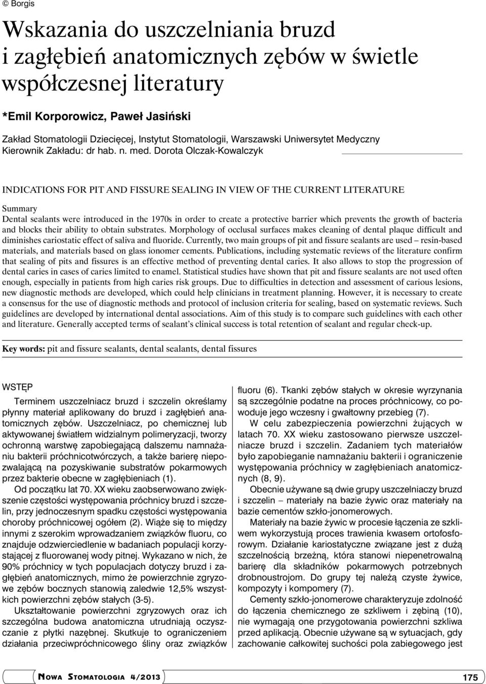 Dorota Olczak-Kowalczyk Indications for pit and fissure sealing in view of the current literature Summary Dental sealants were introduced in the 1970s in order to create a protective barrier which