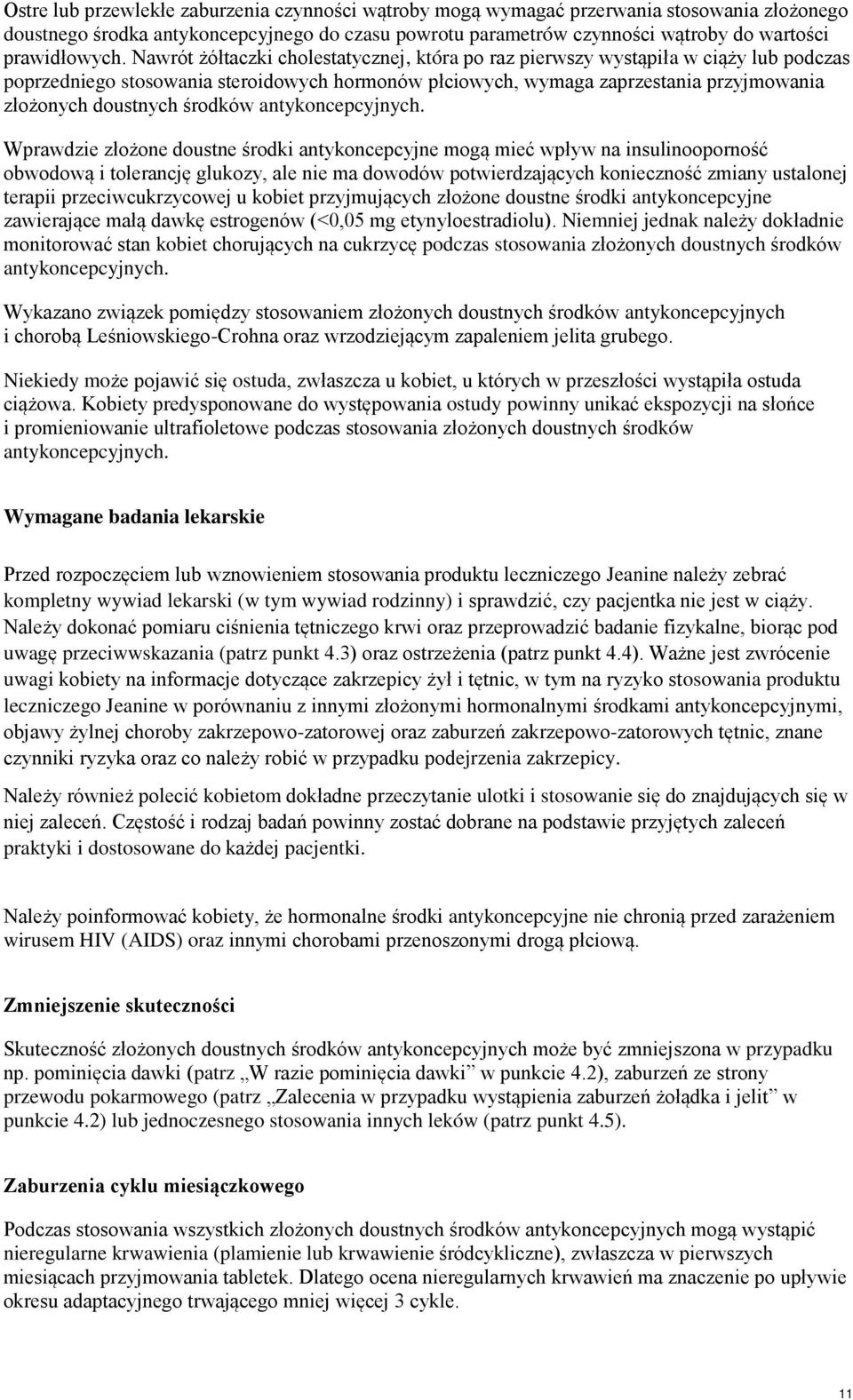 Nawrót żółtaczki cholestatycznej, która po raz pierwszy wystąpiła w ciąży lub podczas poprzedniego stosowania steroidowych hormonów płciowych, wymaga zaprzestania przyjmowania złożonych doustnych