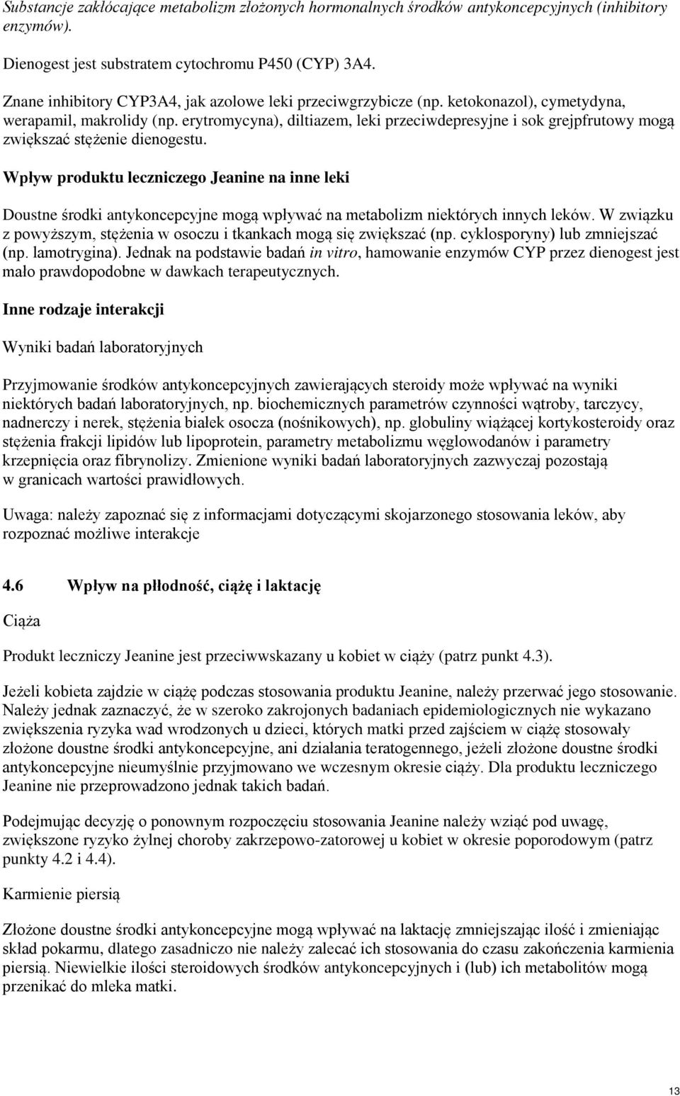 erytromycyna), diltiazem, leki przeciwdepresyjne i sok grejpfrutowy mogą zwiększać stężenie dienogestu.