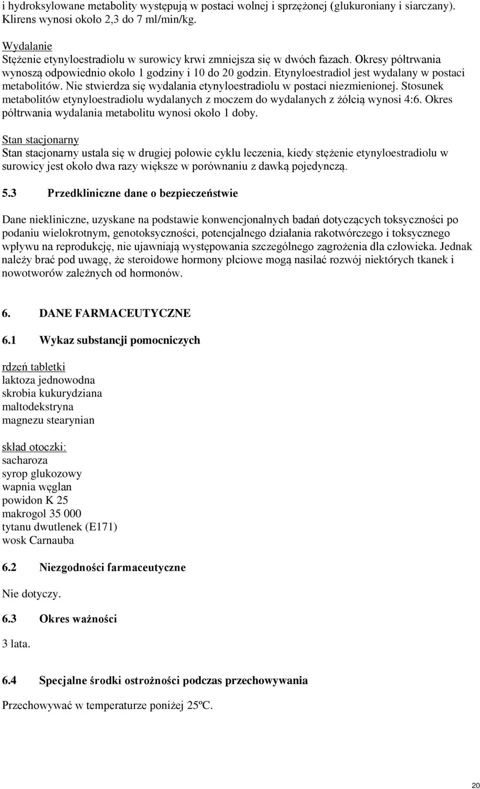 Etynyloestradiol jest wydalany w postaci metabolitów. Nie stwierdza się wydalania etynyloestradiolu w postaci niezmienionej.