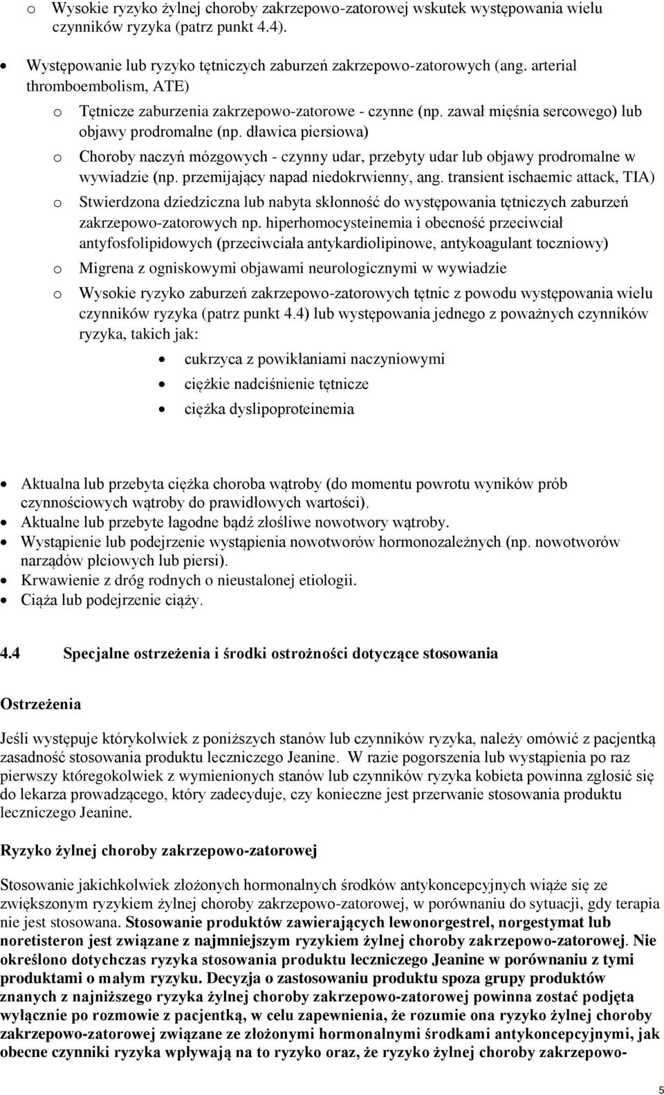 dławica piersiowa) o Choroby naczyń mózgowych - czynny udar, przebyty udar lub objawy prodromalne w wywiadzie (np. przemijający napad niedokrwienny, ang.