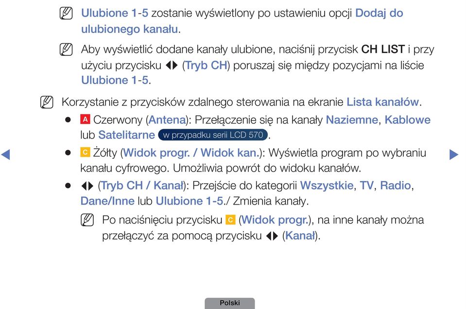 Korzystanie z przycisków zdalnego sterowania na ekranie Lista kanałów. C A Czerwony B D (Antena): Przełączenie się na kanały Naziemne, Kablowe lub Satelitarne w przypadku serii LCD 570.