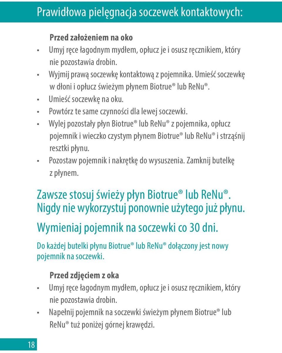 Wylej pozostały płyn Biotrue lub ReNu z pojemnika, opłucz pojemnik i wieczko czystym płynem Biotrue lub ReNu i strząśnij resztki płynu. Pozostaw pojemnik i nakrętkę do wysuszenia.