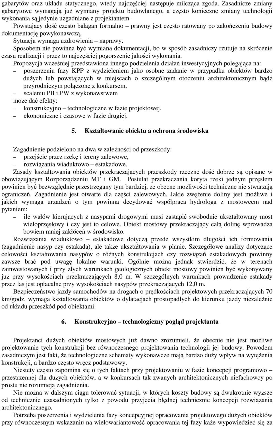 Powstający dość często bałagan formalno prawny jest często ratowany po zakończeniu budowy dokumentację powykonawczą. Sytuacja wymaga uzdrowienia naprawy.
