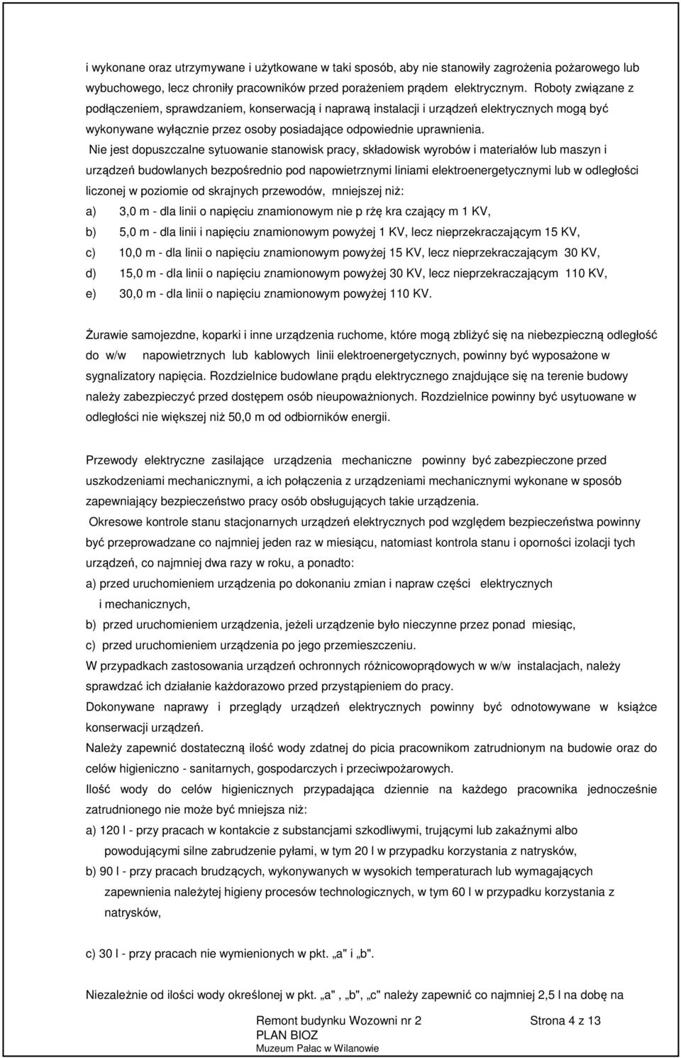 Nie jest dopuszczalne sytuowanie stanowisk pracy, składowisk wyrobów i materiałów lub maszyn i urządzeń budowlanych bezpośrednio pod napowietrznymi liniami elektroenergetycznymi lub w odległości