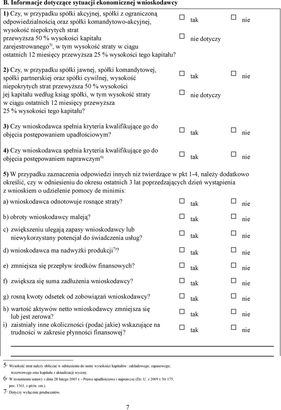 2) Czy, w przypadku spółki jawnej, spółki komandytowej, spółki partnerskiej oraz spółki cywilnej, wysokość niepokrytych strat przewyższa 50 % wysokości jej kapitału według ksiąg spółki, w tym