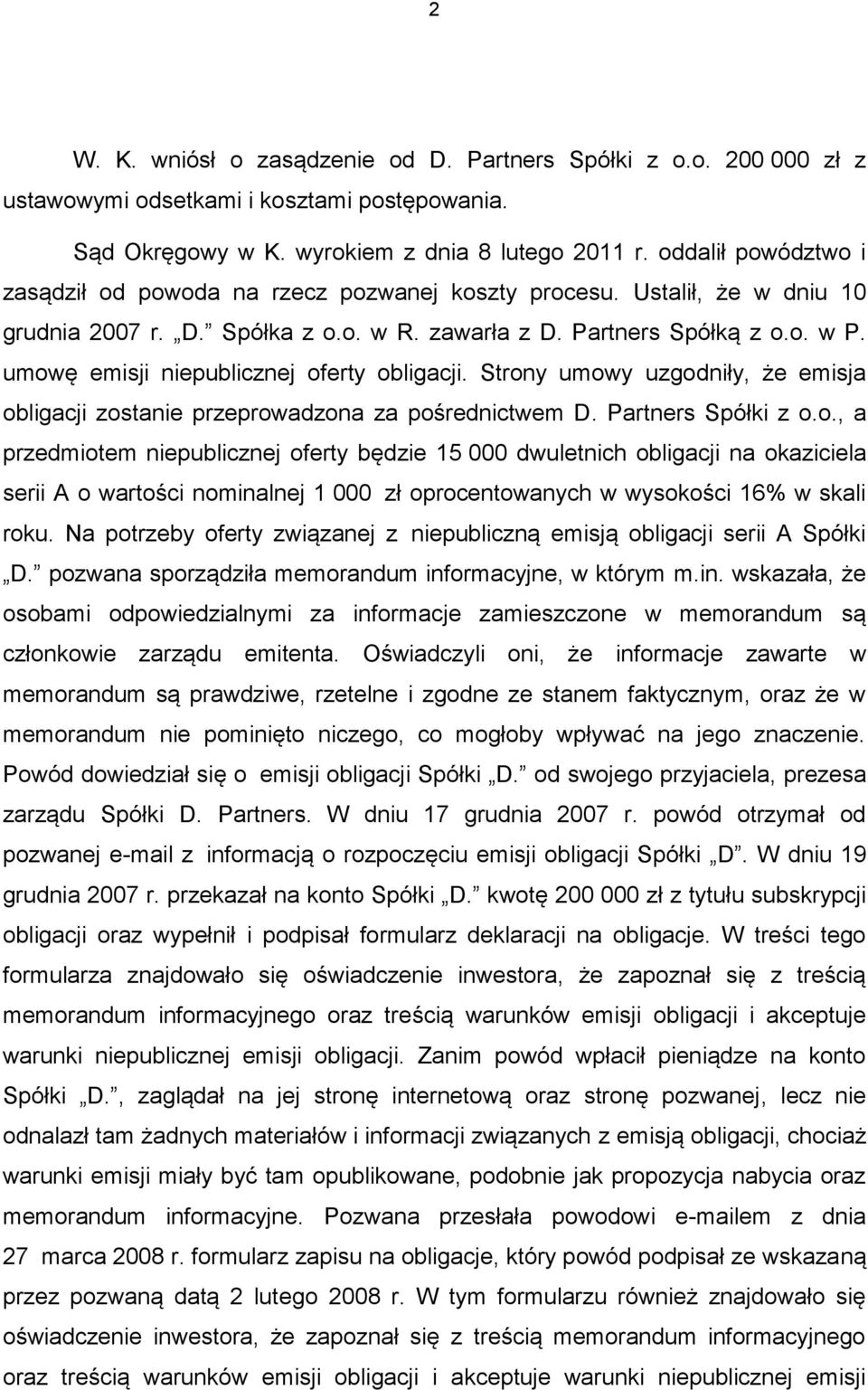 umowę emisji niepublicznej oferty obligacji. Strony umowy uzgodniły, że emisja obligacji zostanie przeprowadzona za pośrednictwem D. Partners Spółki z o.o., a przedmiotem niepublicznej oferty będzie 15 000 dwuletnich obligacji na okaziciela serii A o wartości nominalnej 1 000 zł oprocentowanych w wysokości 16% w skali roku.