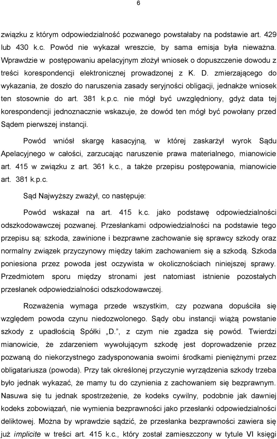 zmierzającego do wykazania, że doszło do naruszenia zasady seryjności obligacji, jednakże wniosek ten stosownie do art. 381 k.p.c. nie mógł być uwzględniony, gdyż data tej korespondencji jednoznacznie wskazuje, że dowód ten mógł być powołany przed Sądem pierwszej instancji.