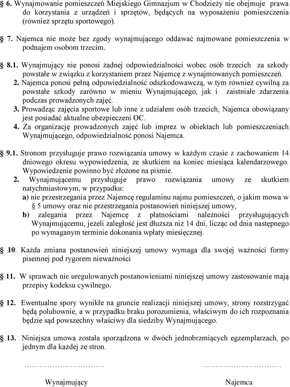 Wynajmujący nie ponosi żadnej odpowiedzialności wobec osób trzecich za szkody powstałe w związku z korzystaniem przez Najemcę z wynajmowanych pomieszczeń. 2.