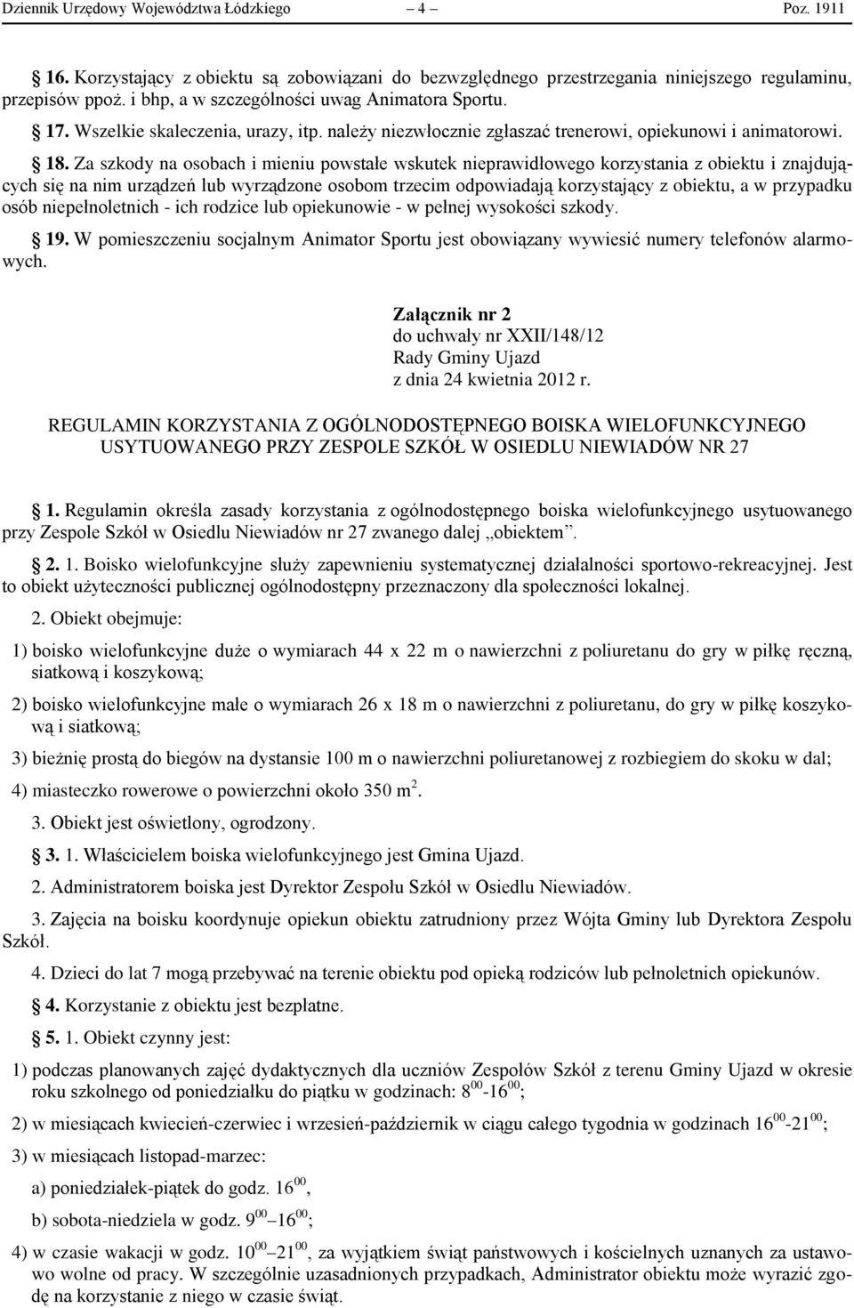 Za szkody na osobach i mieniu powstałe wskutek nieprawidłowego korzystania z obiektu i znajdujących się na nim urządzeń lub wyrządzone osobom trzecim odpowiadają korzystający z obiektu, a w przypadku