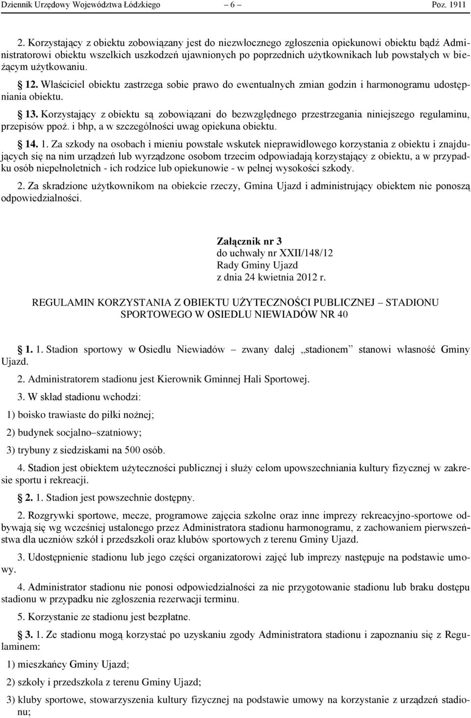 bieżącym użytkowaniu. 12. Właściciel obiektu zastrzega sobie prawo do ewentualnych zmian godzin i harmonogramu udostępniania obiektu. 13.