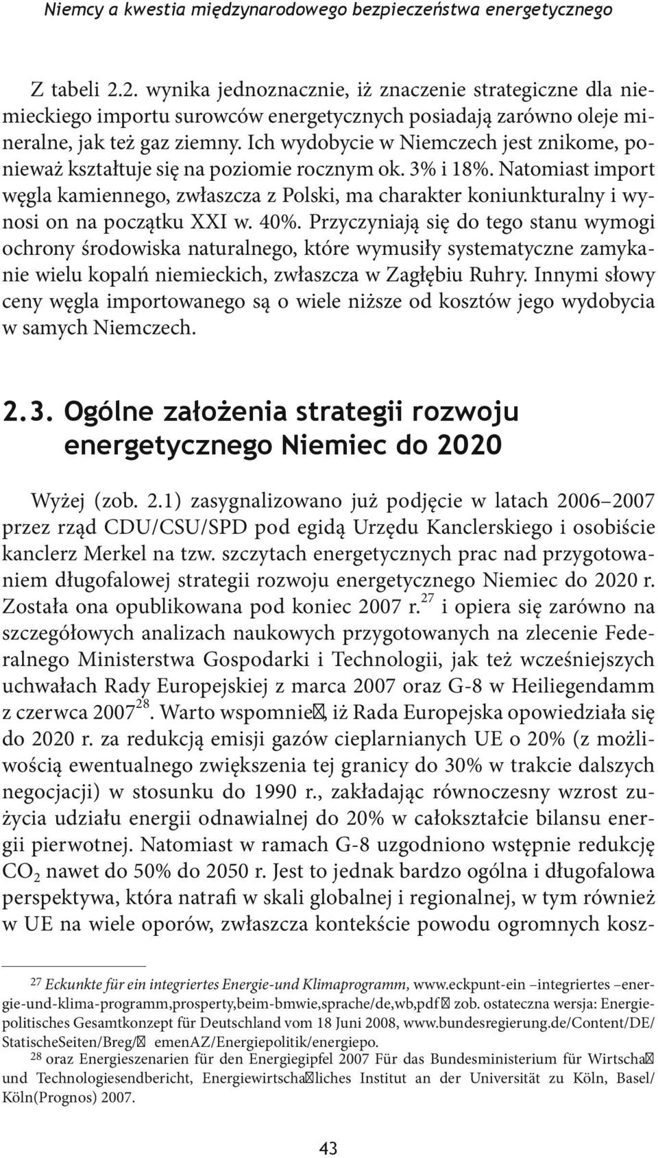 Ich wydobycie w Niemczech jest znikome, ponieważ kształtuje się na poziomie rocznym ok. 3% i 18%.